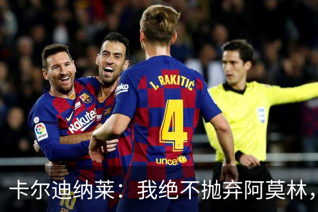 卡尔迪纳莱：我绝不抛弃阿莫林，他的帅位绝对安全