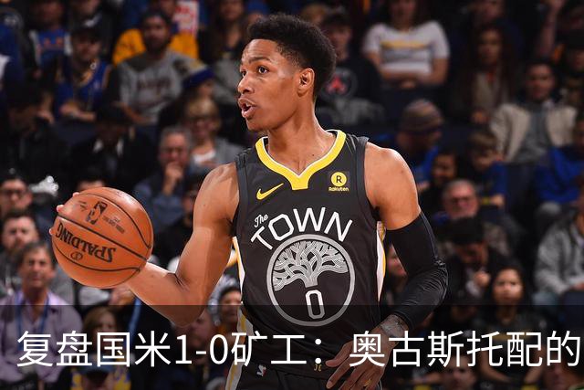 复盘国米1-0矿工：奥古斯托配的上一个首发资格，后防是要调整了