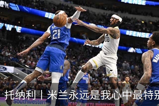 托纳利丨米兰永远是我心中最特别的俱乐部