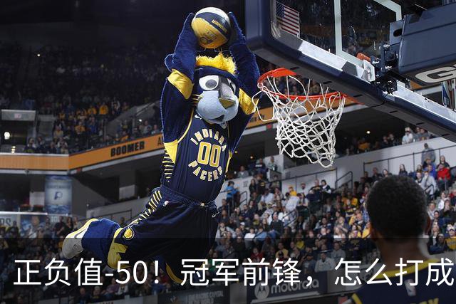正负值-50！冠军前锋，怎么打成这样了？
