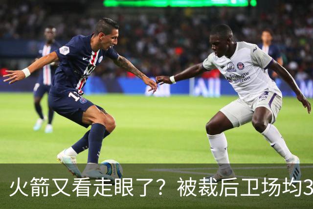 火箭又看走眼了？被裁后卫场均34.7分拿西部周最佳！但真相不简单