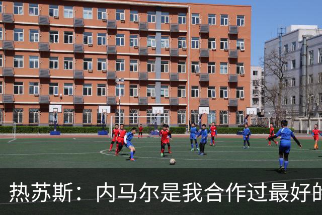 热苏斯：内马尔是我合作过最好的球员，亚马尔能排前三