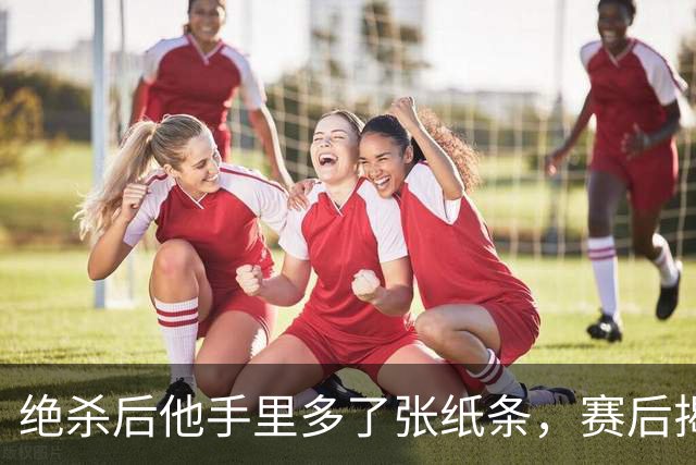 绝杀后他手里多了张纸条，赛后揭秘：是球迷送的飞镖票