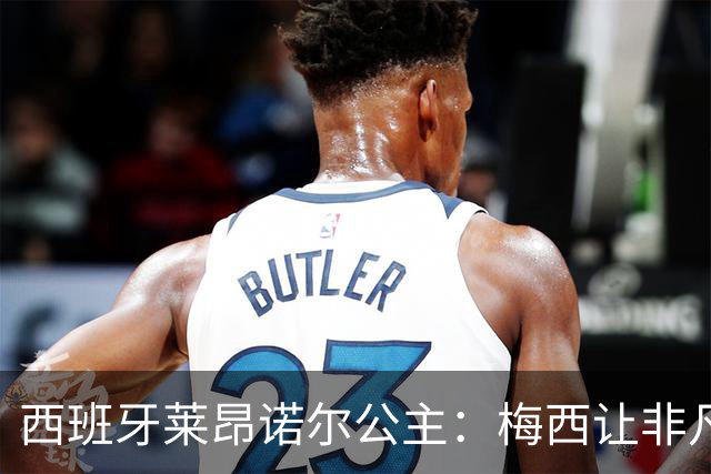 西班牙莱昂诺尔公主：梅西让非凡成为常态，他尊重集体高于个人
