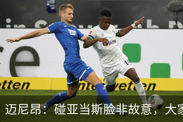 迈尼昂：碰亚当斯脸非故意，大家都知道我是怎样的人