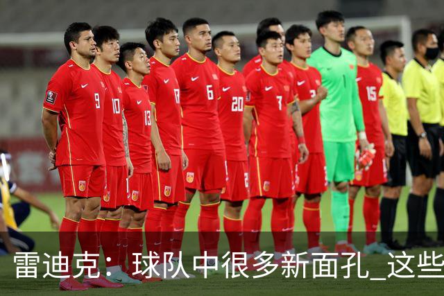 雷迪克：球队中很多新面孔 这些逆境都会成为未来的参考经历